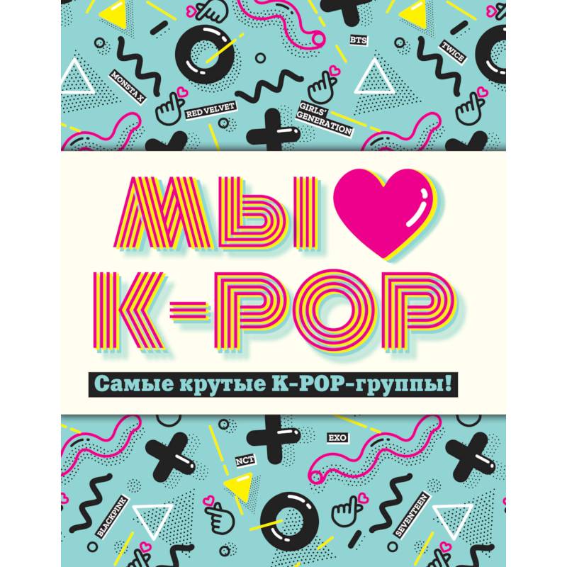 Фото Мы любим K-POP: Самые крутые K-POP-группы! Неофициальный фанбук