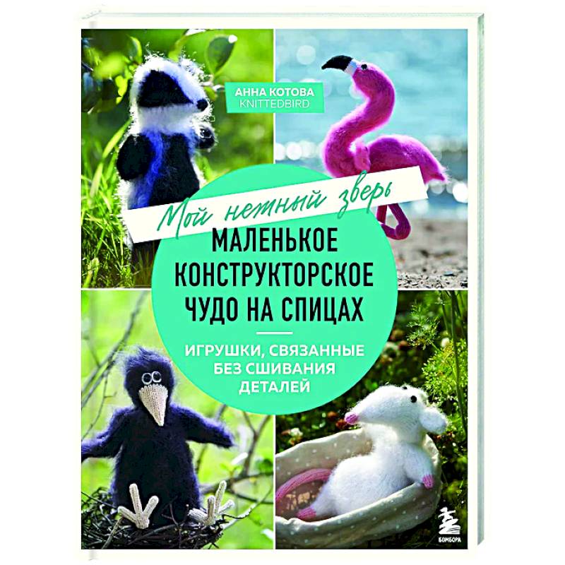 Фото Мой нежный зверь. Маленькое конструкторское чудо на спицах. Игрушки, связанные без сшивания деталей