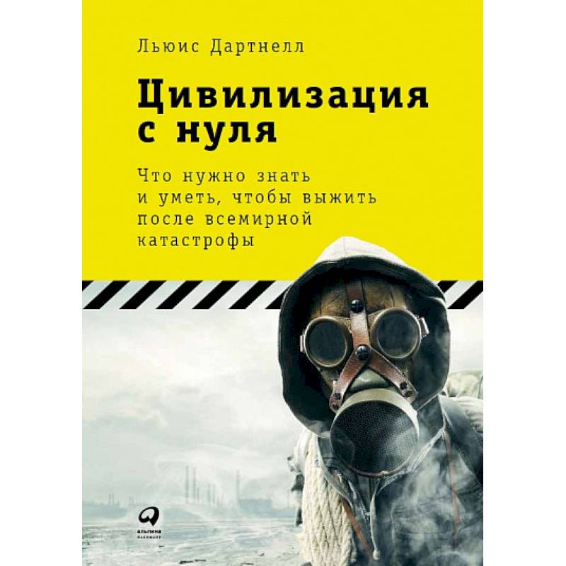 Фото Цивилизация с нуля. Что нужно знать и уметь,чтобы выжить после всемирной катастрофы