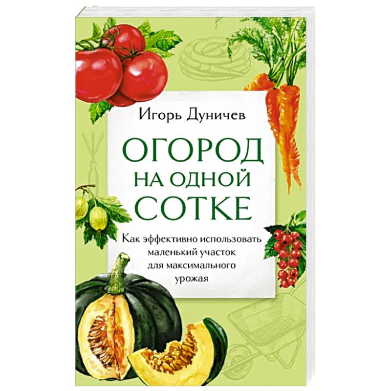 Фото Огород на одной сотке. Как эффективно использовать маленький участок для максимального урожая