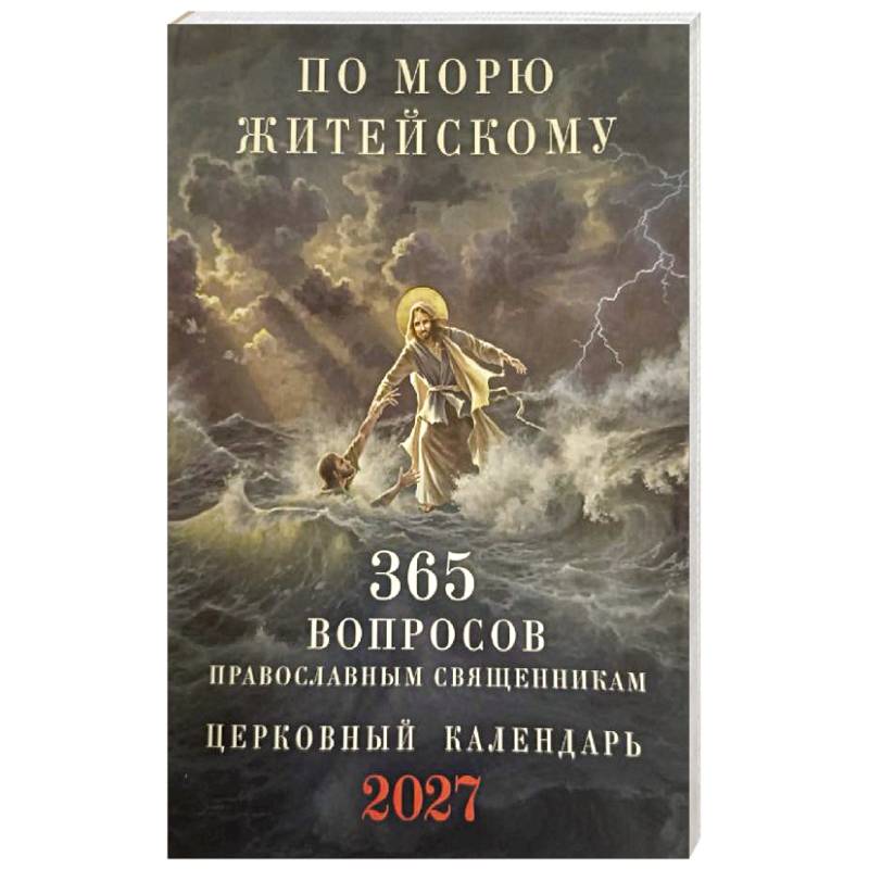 Фото По морю житейскому: 365 вопросов православным священникам: церковный календарь 2027