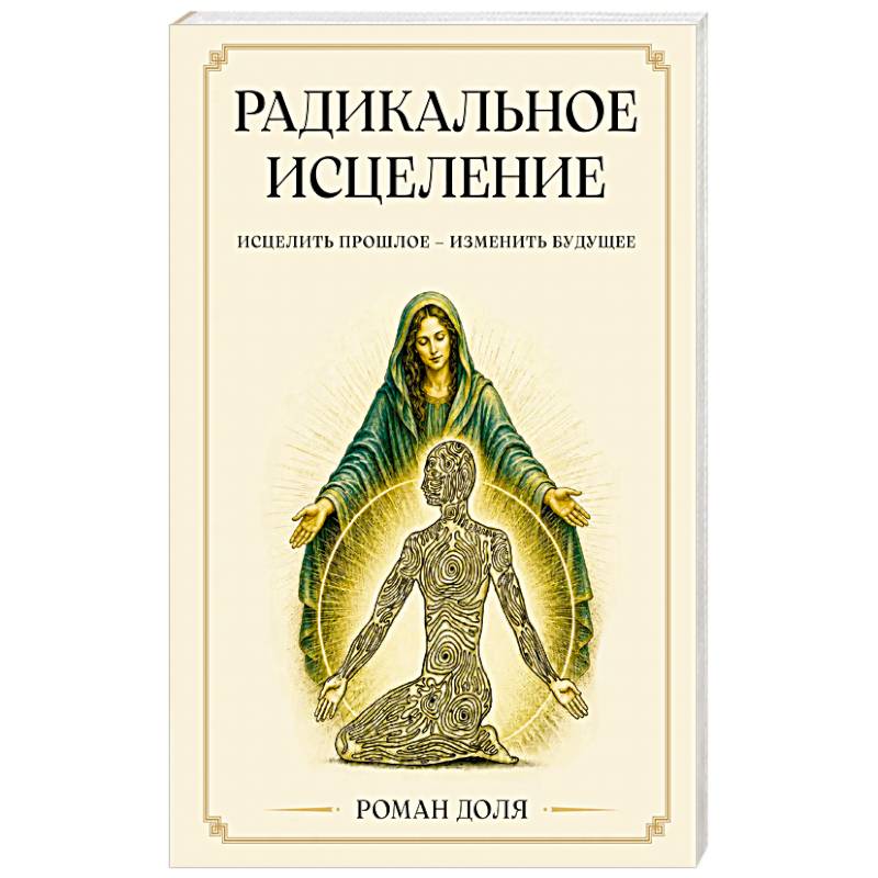 Фото Радикальное исцеление. Исцелить прошлое - изменить будущее