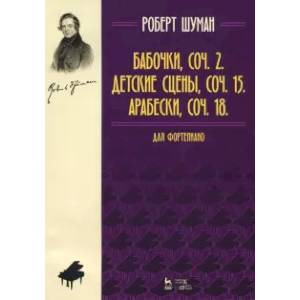 Фото Бабочки, Op. 2. Детские сцены, Op. 15. Арабески, Op. 18. Для фортепиано. Нотное издание