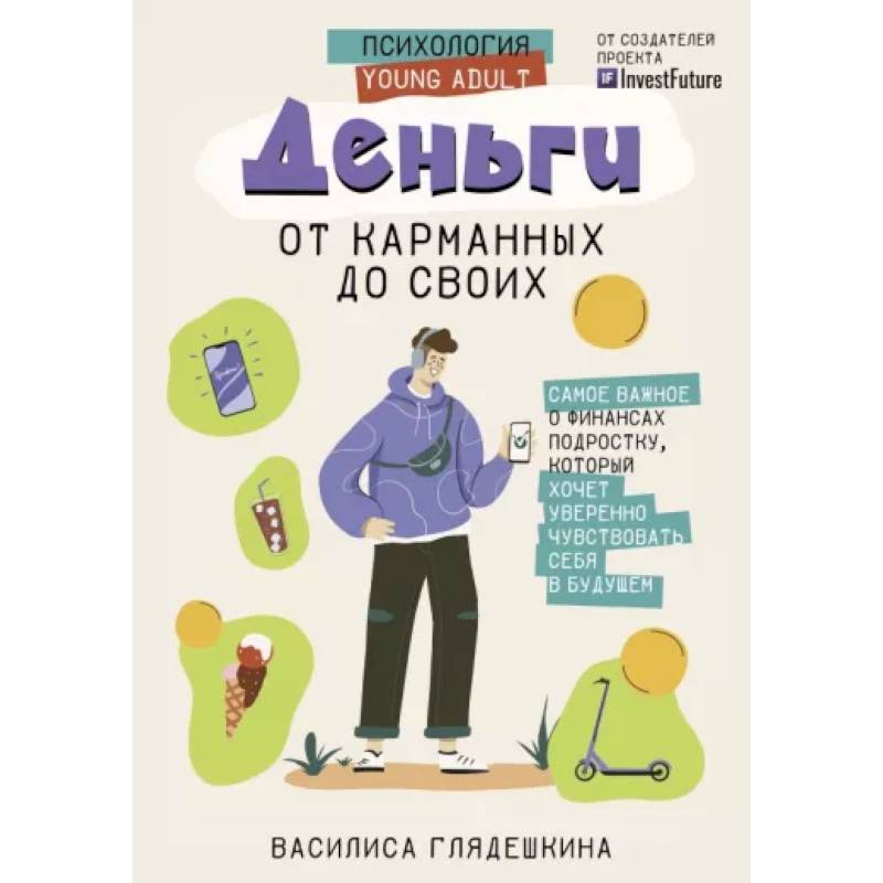 Фото Деньги: от карманных до своих. Самое важное о финансах подростку, который хочет уверенно чувствовать себя в будущем