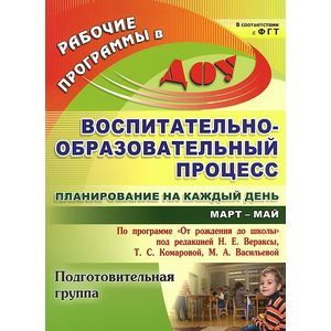 Фото Воспитательно-образовательный процесс. Планирование на каждый день. Подготовительная группа.Март-май
