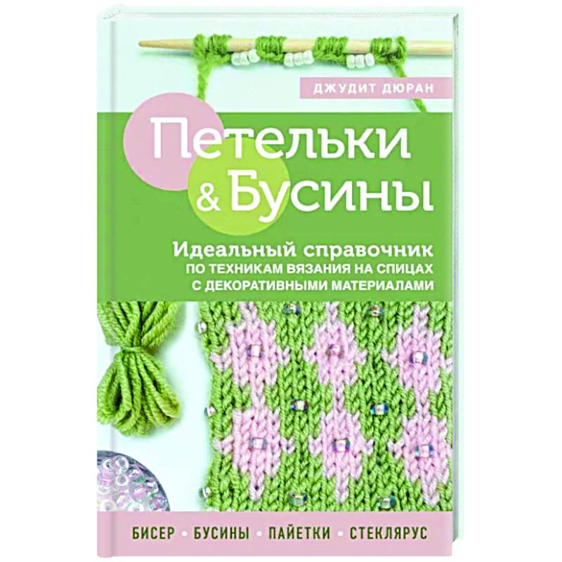 Фото Петельки и бусины. Идеальный справочник по техникам вязания на спицах с декоративными материалами