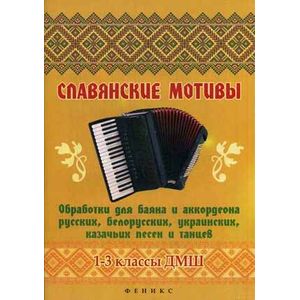 Фото Славянские мотивы. Обработки для баяна и аккордеона русских, белорусских, украинских, казачьих песен и танцев. 1-3 классы ДМШ