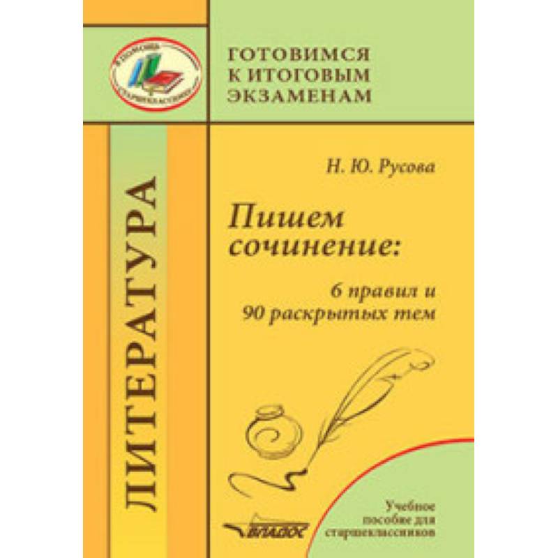 Фото Пишем сочинение. 6 правил и 90 раскрытых тем. Готовимся к итоговым экзаменам. Учебное пособие