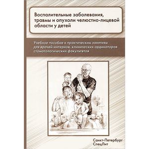 Фото Воспалительные заболевания, травмы и опухоли челюстно-лицевой области у детей. Учебное пособие к практическим занятиям для врачей-интернов, клинических ординаторов стоматологических факультетов
