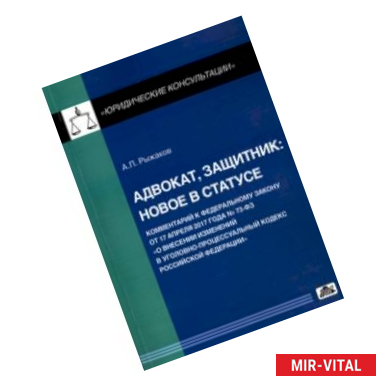 Фото Адвокат, защитник. Новое в статусе. Комментарий к Федеральному закону от 17 апреля 2017 года № 73 ФЗ