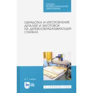 Фото Обработка и изготовление деталей и заготовок на деревообрабатывающих станках. Учебное пособие