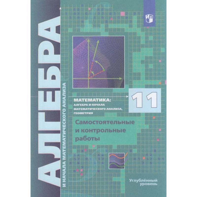 Фото Алгебра. 11 класс. Самостоятельные и контрольные работы. Углублённый уровень