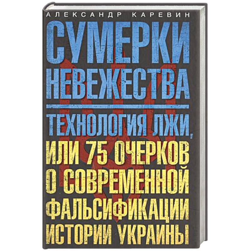 Фото Сумерки невежества. Технология лжи, или 75 очерков о современной фальсификации истории Украины