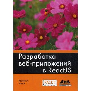 Фото Разработка веб-приложений в ReactJS. Руководство. Овладейте искусством создания современных веб-приложений с помощью React