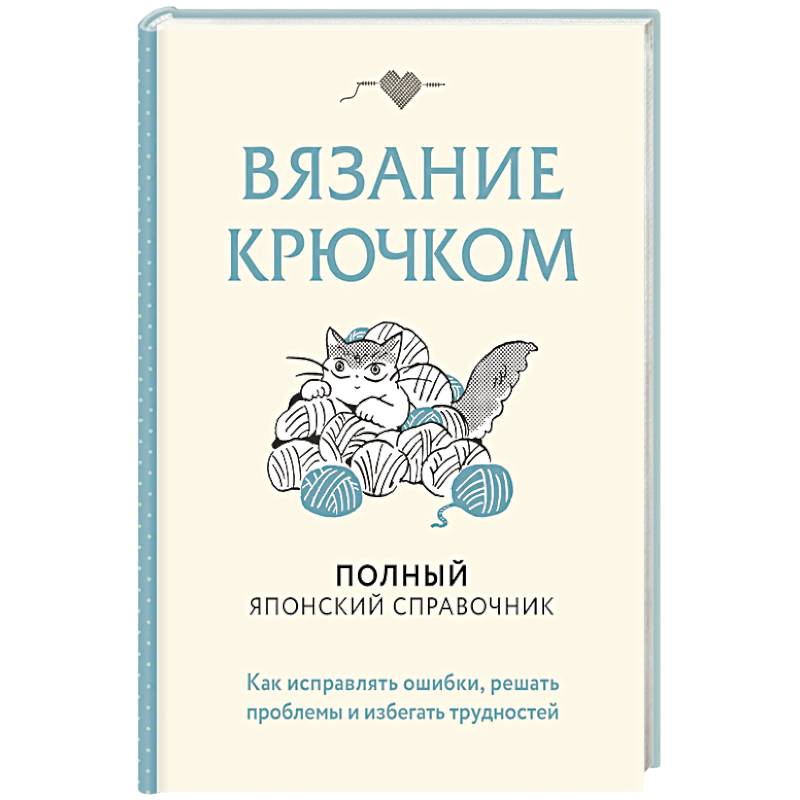 Фото Вязание крючком. Полный японский справочник. Как исправлять ошибки, решать проблемы и избегать трудностей