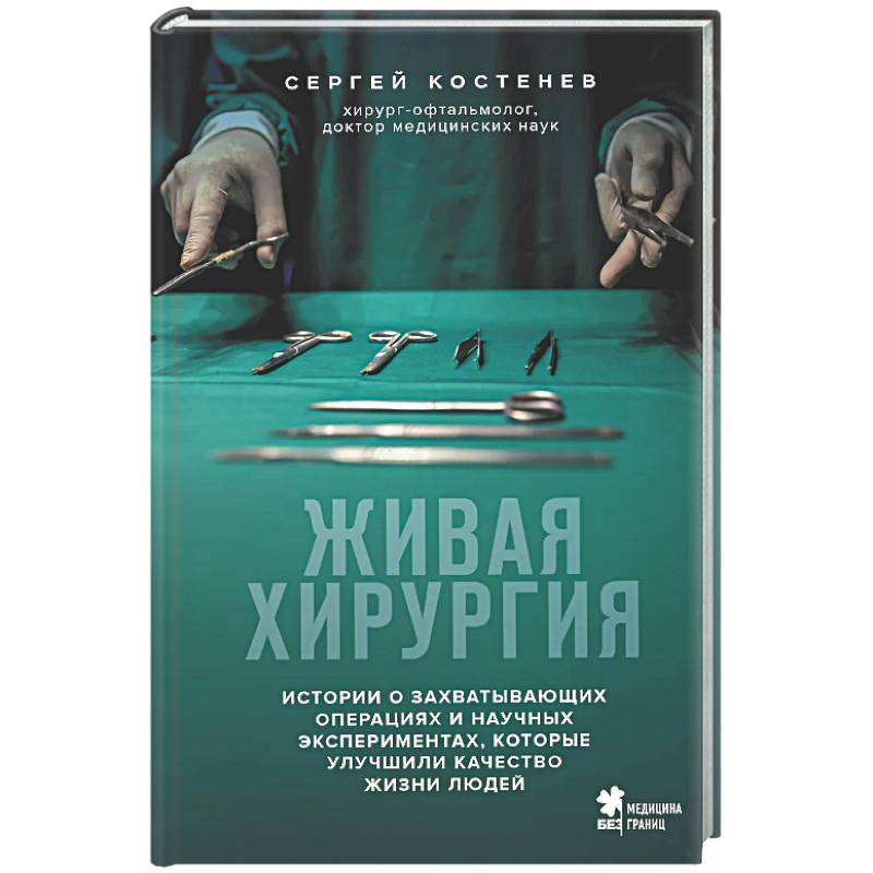 Фото Живая хирургия. Истории о захватывающих операциях и научных экспериментах, которые улучшили качество жизни людей