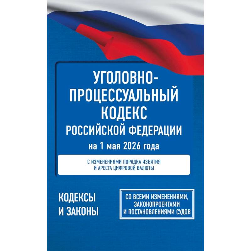 Фото Уголовно-процессуальный кодекс Российской Федерации на 1 мая 2026 года. Со всеми изменениями, законопроектами и постановлениями судов