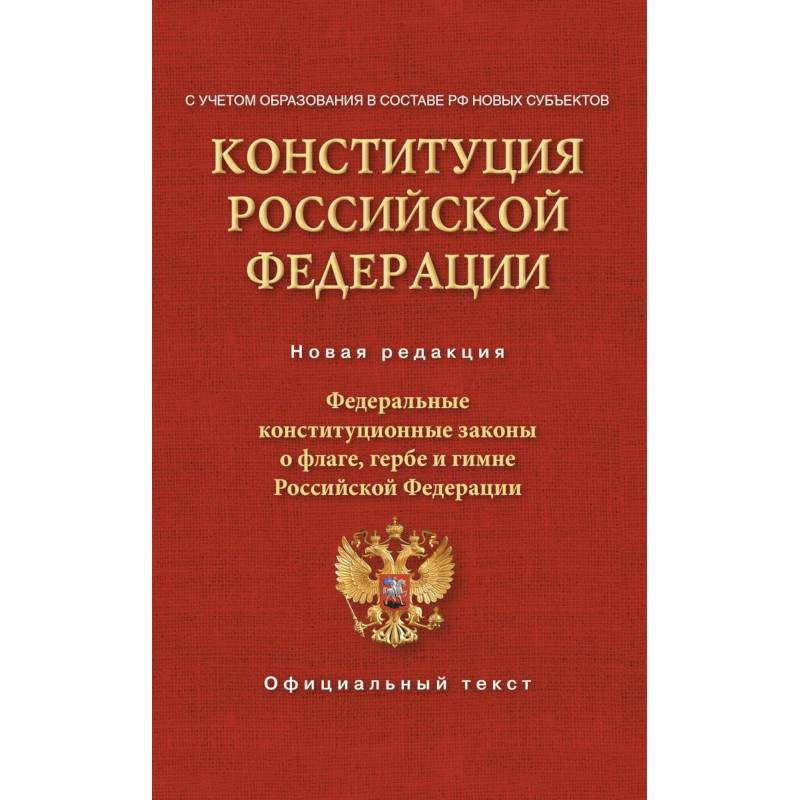 Фото Конституция Российской Федерации. Федеральные конституционные законы о флаге, гербе и гимне. С учетом образования в составе РФ новых субъектов