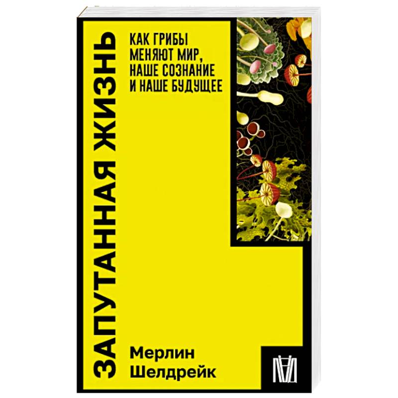 Фото Запутанная жизнь. Как грибы меняют мир, наше сознание и наше будущее