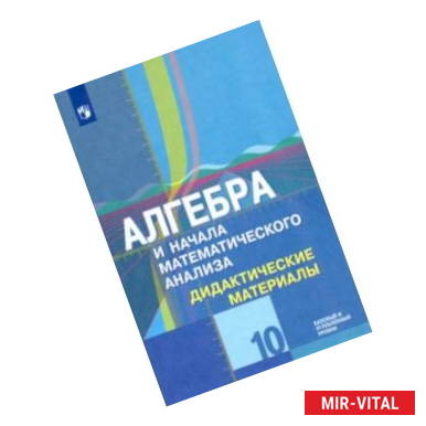 Фото Алгебра и начала математического анализа. 10 класс. Дидактические материалы. Базовый и углубл.уровен