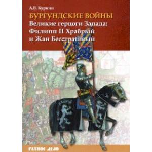 Фото Бургундские войны. Том 1. Великие герцоги Запада. Филипп II Храбрый и Жан Бесстрашный