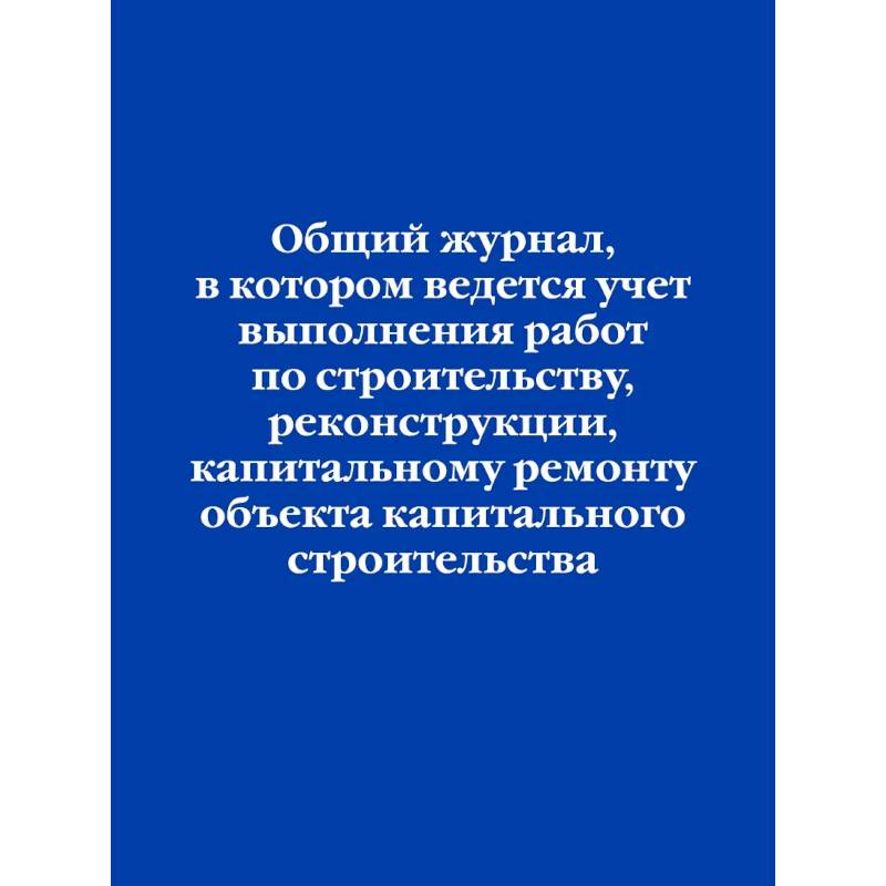 Фото Общий журнал, в котором ведется учет выполнения работ по строительству, реконструкции, капитальному ремонту объекта капитального строительства