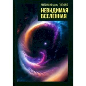 Фото Невидимая Вселенная. Темная материя и темная энергия. Происхождение и исчезновение Вселенной