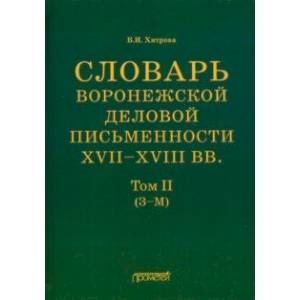 Фото Словарь воронежской деловой письменности XVII-XVIII вв. Том 2 (З-М)