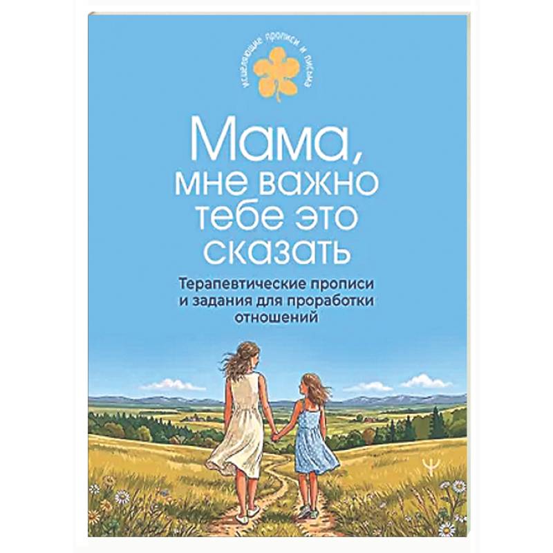 Фото Мама, мне важно тебе это сказать. Терапевтические прописи и задания для проработки отношений