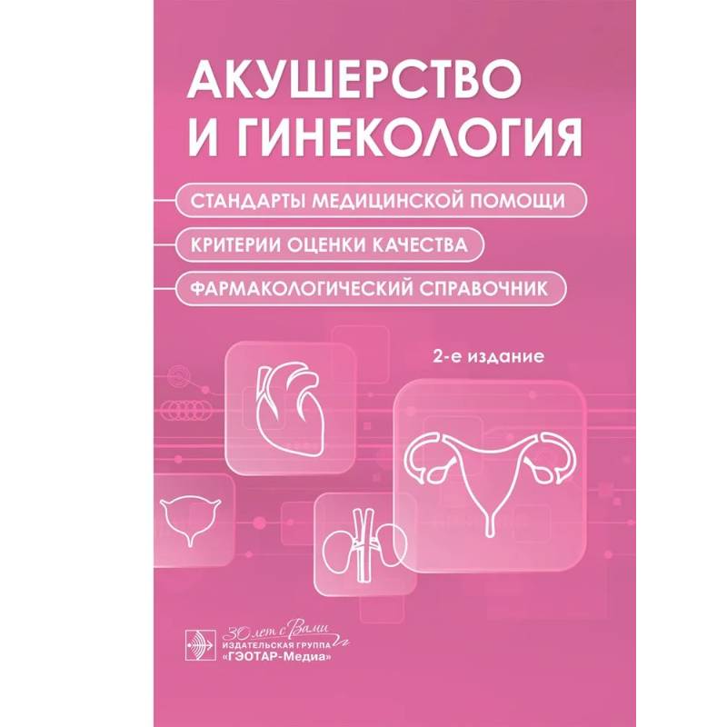 Фото Акушерство и гинекология. Стандарты медицинской помощи. Критерии оценки качества. Фармакологический справочник. 2-е изд