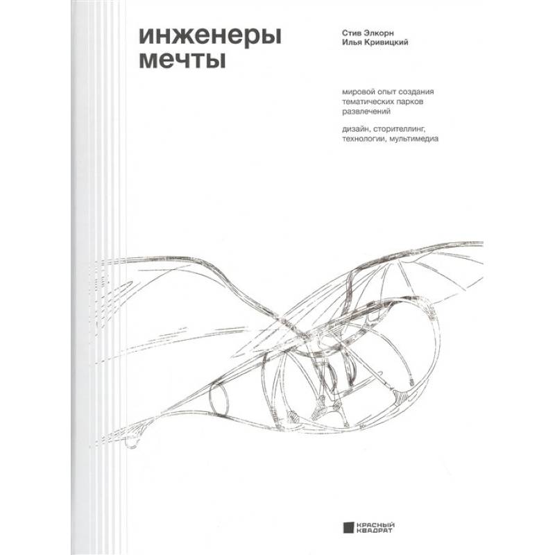 Фото Инженеры мечты. Мировой опыт создания тематических парков развлечений. Дизайн, сторителлинг, технологии, мультимедиа