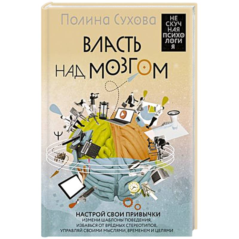 Фото Власть над мозгом. Настрой свои привычки: измени шаблоны поведения, избавься от вредных стереотипов, управляй своими мыслями, временем и целями