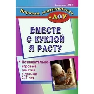 Фото Вместе с куклой я расту. Познавательно-игровые занятия с детьми 2-7 лет