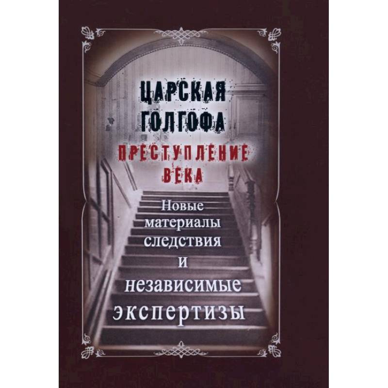 Фото Царская Голгофа. Преступление века. Новые материалы следствия и независимые экспертизы