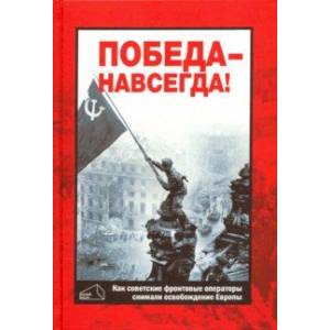 Фото Победа - навсегда! Как советские кинооператоры снимали освобождение Европы.Документы и свидетельства