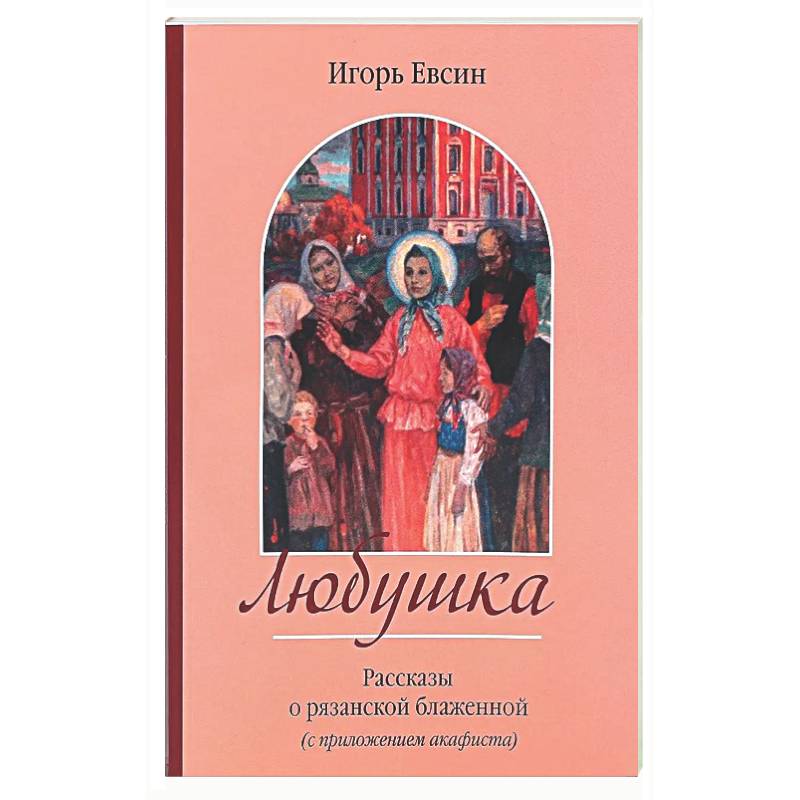Фото Любушка. Рассказы о рязанской блаженной (с приложением акафиста)