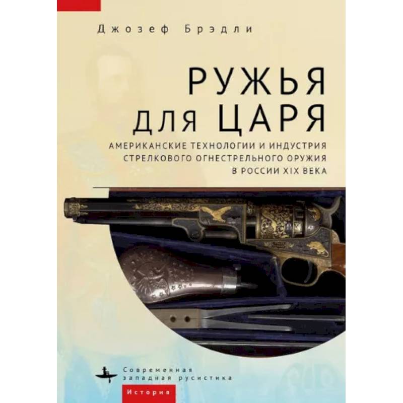 Фото Ружья для царя.Американские технологии и индустрия стрелков.огнестрел.оружия в России XIX в.