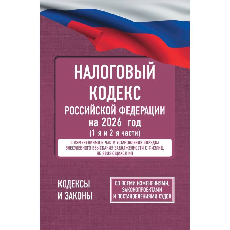 Изображение Налоговый кодекс Российской Федерации на 2026 год (1-я и 2-я части). Со всеми изменениями, законопроектами и постановлениями судов Фото Налоговый кодекс Российской Федерации на 2026 год (1-я и 2-я части). Со всеми изменениями, законопроектами и постановлениями судов