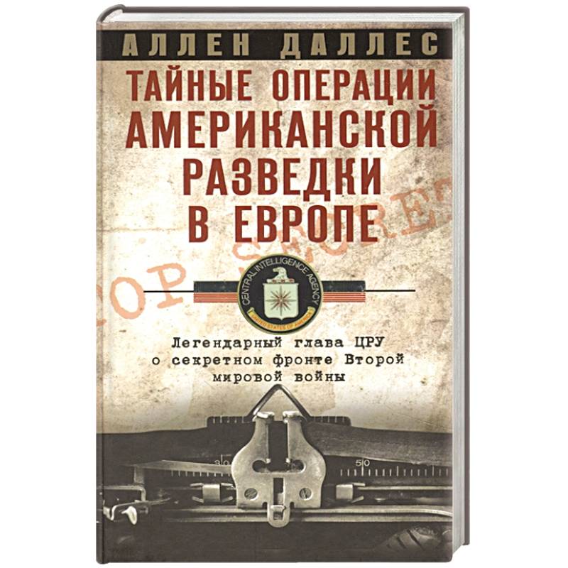 Фото Тайные операции американской разведки в Европе. Легендарный глава ЦРУ о секретном фронте Второй мировой войны