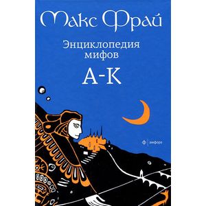 Фото Энциклопедия мифов. Подлинная история Макса Фрая, автора и персонажа. В 2 томах. Том 1. А-К