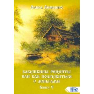 Фото Бабушкины рецепты или как подружиться с деньгами. Книга 5