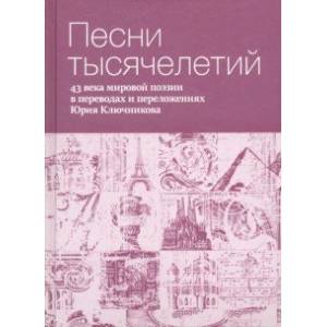 Фото Песни тысячелетий. 43 века мировой поэзии в переводах и переложениях Юрия Ключникова