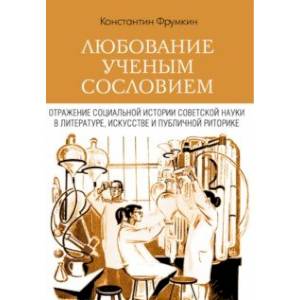 Фото Любование ученым сословием. Отражение социальной истории советской науки в литературе, искусстве