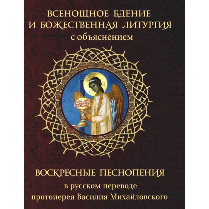 Фото Всенощное бдение и Божественная Литургия с объяснением. Воскресные песнопения в русском переводе протоиерея Василия Михайловского