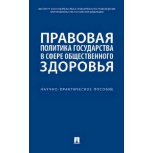 Фото Правовая политика государства в сфере общественного здоровья. Научно-практическое пособие