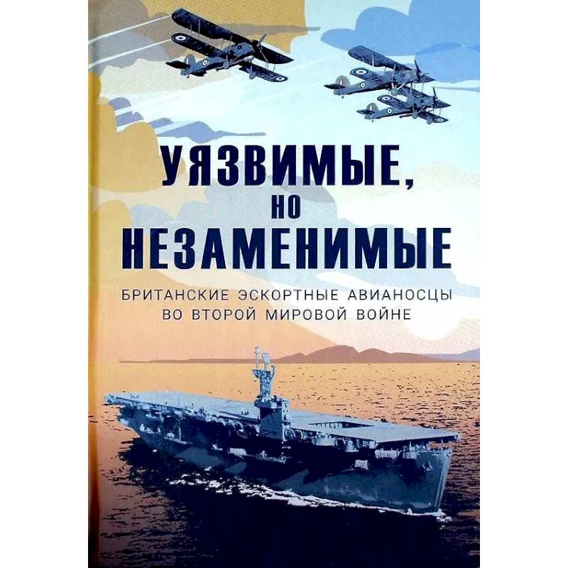 Фото Уязвимые, но незаменимые. Британские эскортные авианосцы во Второй мировой войне: Сборник