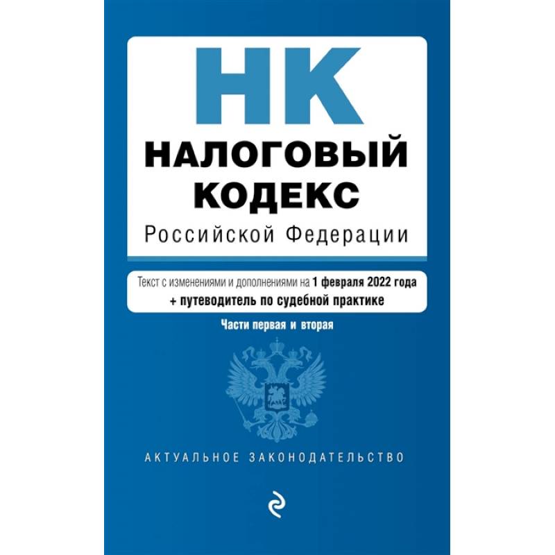 Фото Налоговый кодекс Российской Федерации. Части 1 и 2: текст с изменениями и дополнениями на 1 февраля 2022 года (+ путеводитель по судебной практике)