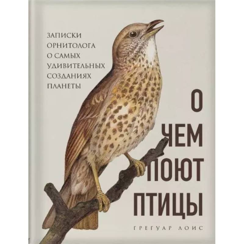 Фото О чем поют птицы. Записки орнитолога о самых удивительных созданиях планеты