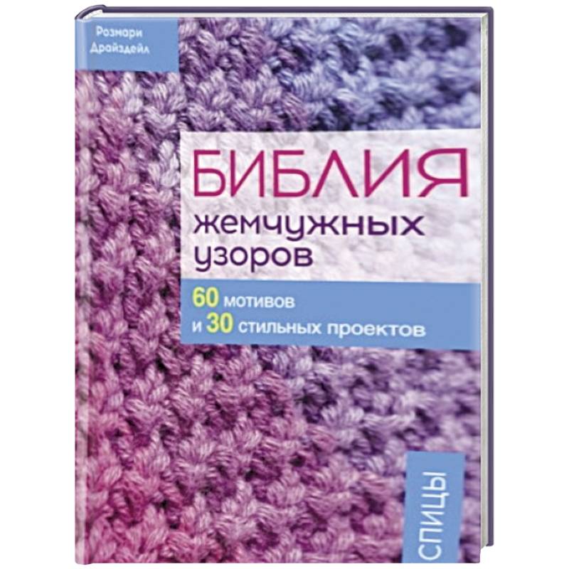Фото Библия жемчужных узоров. 60 мотивов и 30 стильных проектов. Спицы