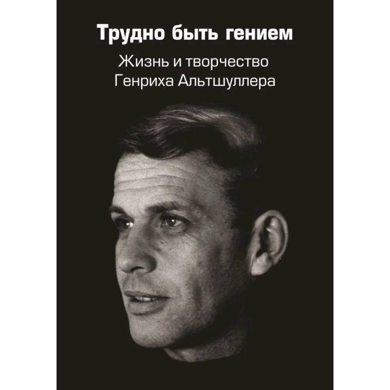 Фото Трудно быть гением. Жизнь и творчество Генриха Альтшуллера